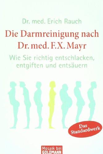 Die Darmreinigung nach Dr. med. F.X. Mayr: Wie Sie richtig entschlacken, entgiften und entsäuern