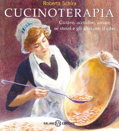 Cucinoterapia. Curare, accudire, amare se stessi e gli altri con il cibo