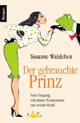 Der gebrauchte Prinz: Vom Umgang mit einem Traummann aus zweiter Hand