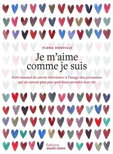 Je m'aime comme je suis : petit manuel de survie intérieure à l'usage des personnes qui ne savent plus par quel bout prendre leur vie