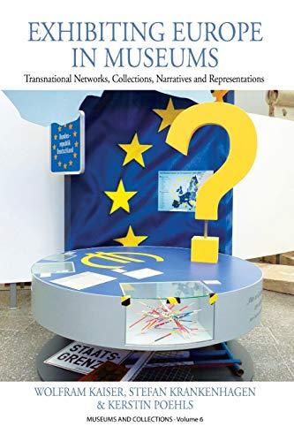 Exhibiting Europe in Museums: Transnational Networks, Collections, Narratives and Representations (Museums and Collections, 6, Band 6)