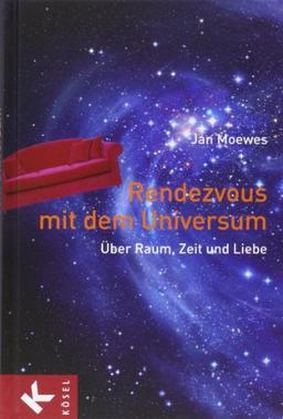 Rendezvous mit dem Universum: Über Raum, Zeit und Liebe