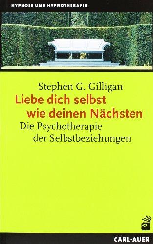 Liebe dich selbst wie deinen Nächsten: Die Psychotherapie der Selbstbeziehung