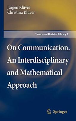 On Communication. An Interdisciplinary and Mathematical Approach (Theory and Decision Library A:, 40, Band 40)