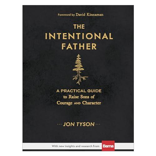 The Intentional Father: A Practical Guide to Raise Sons of Courage and Character