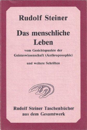 Das menschliche Leben vom Gesichtspunkte der Geisteswissenschaft (Anthroposophie) und weitere Schriften