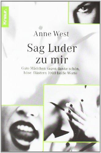 Sag Luder zu mir: Gute Mädchen sagen danke schön, böse flüstern 1000 heiße Worte