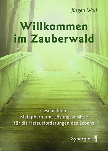 Willkommen im Zauberwald: Geschichten, Metaphern und Lösungsansätze für die Herausforderungen des Lebens