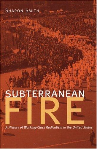 Subterranean Fire: A History of Working-Class Radicalism in the United States