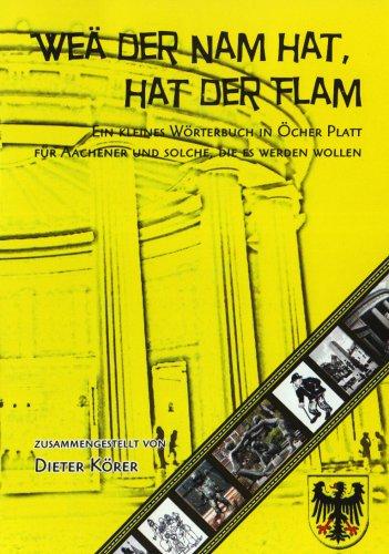 Weä der Nam hat, hat der Flam: Ein kleines Wörterbuch in Öcher Platt für Aachener und solche, die es werden wollen