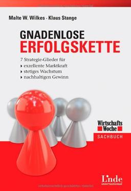 Gnadenlose Erfolgskette. 7 Strategie-Glieder für exzellente Marktkraft, stetiges Wachstum, nachhaltigen Gewinn