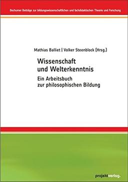 Wissenschaft und Welterkenntnis: Ein Arbeitsbuch zur philosophischen Bildung (Bochumer Beiträge zur bildungswissenschaftlichen und fachdidaktischen Theorie und Forschung)