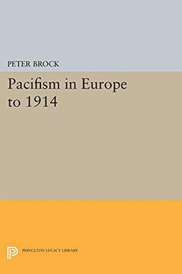 Pacifism in Europe to 1914 (Princeton Legacy Library) (Princeton Legacy Library: A History of Pacifism, Band 2)