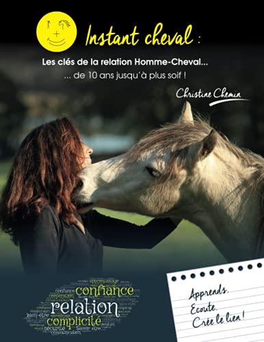 Instant Cheval : les clés de la relation Homme-Cheval ... de 10 ans jusqu'à plus soif !