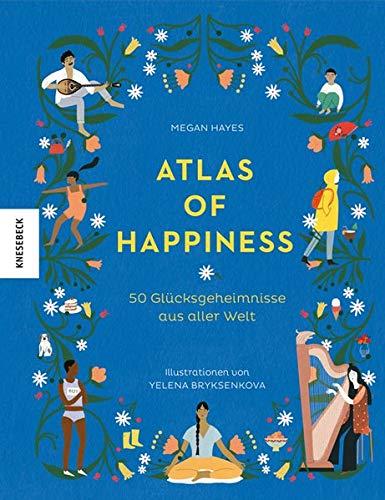 Atlas of Happiness: 50 Glücksgeheimnisse aus aller Welt (Lagom, Hygge)