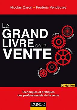 Le grand livre de la vente : piloter, fidéliser, négocier, convaincre, prospecter : techniques et pratiques des professionnels de la vente