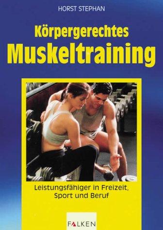 Körpergerechtes Muskeltraining. Leistungsfähiger in Freizeit, Sport und Beruf.