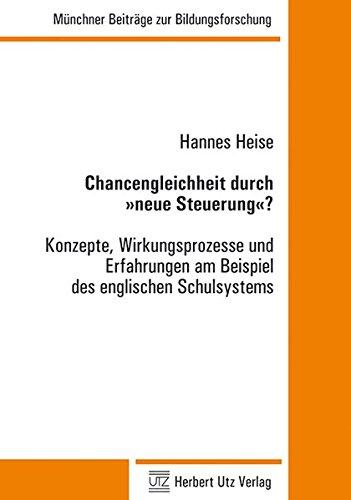 Chancengleichheit durch »neue Steuerung«?: Konzepte, Wirkungsprozesse und Erfahrungen am Beispiel des englischen Schulsystems (Münchner Beiträge zur Bildungsforschung)