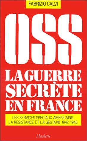 OSS, la guerre secrète en France : 1942-1945, les services spéciaux américains, la Résistance et la Gestapo