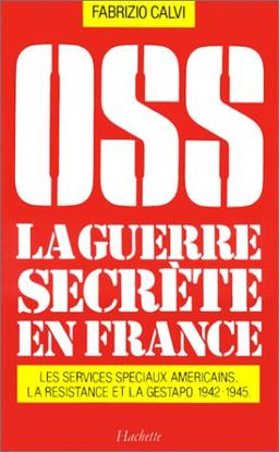 OSS, la guerre secrète en France : 1942-1945, les services spéciaux américains, la Résistance et la Gestapo