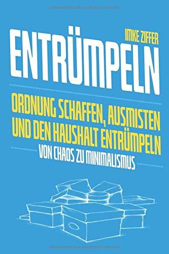 Entrümpeln: Ordnung schaffen, ausmisten und den Haushalt entrümpeln – Von Chaos zu Minimalismus