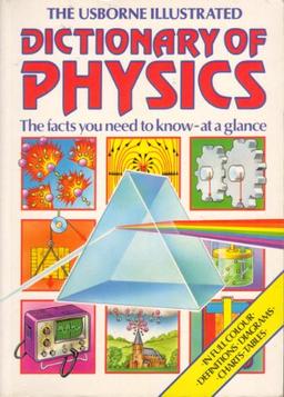 The Usborne Illustrated Dictionary of Physics: The Facts You Need to Know-At a Glance (Science dictionaries)