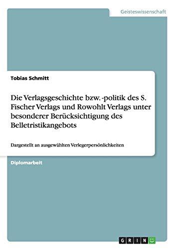 Die Verlagsgeschichte bzw. -politik des S. Fischer Verlags und Rowohlt Verlags unter besonderer Berücksichtigung des Belletristikangebots: Dargestellt an ausgewählten Verlegerpersönlichkeiten