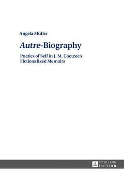 «Autre»-Biography: Poetics of Self in J. M. Coetzee's Fictionalized Memoirs