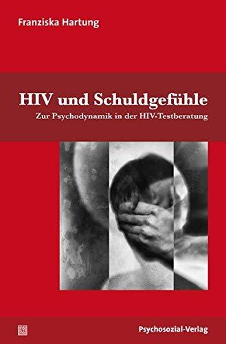 HIV und Schuldgefühle: Zur Psychodynamik in der HIV-Testberatung (Angewandte Sexualwissenschaft)