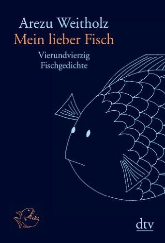 Mein lieber Fisch: Vierundvierzig Fischgedichte