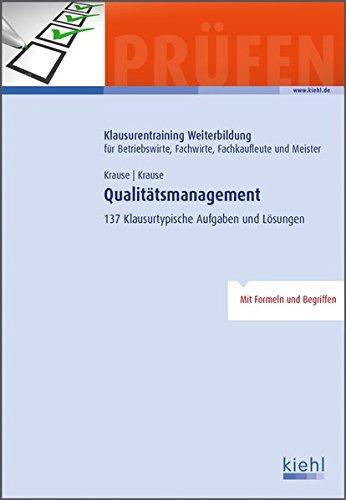 Qualitätsmanagement: 137 Klausurtypische Aufgaben und Lösungen (Klausurentraining Weiterbildung - für Betriebswirte, Fachwirte, Fachkaufleute und Meister)