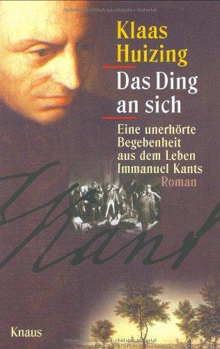 Das Ding an sich -: Eine unerhörte Begebenheit aus dem Leben Immanuel Kants