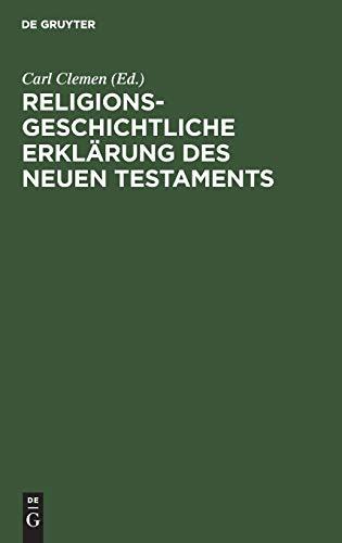 Religionsgeschichtliche Erklärung des Neuen Testaments: Die Abhängigkeit des ältesten Christentums von nichtjüdischen Religionen und philosophischen Systemen