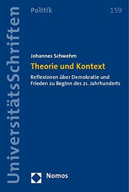 Theorie und Kontext: Reflexionen über Demokratie und Frieden zu Beginn des 21. Jahrhunderts (Nomos Universitatsschriften - Politik, Band 159)