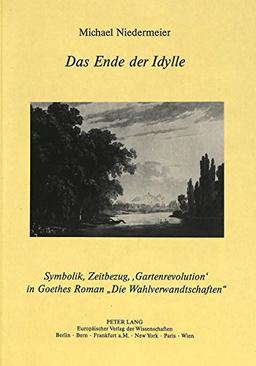 Das Ende der Idylle: Symbolik, Zeitbezug, 'Gartenrevolution' in Goethes Roman «Die Wahlverwandschaften»