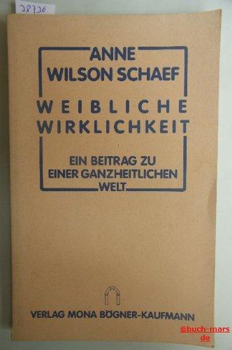 Weibliche Wirklichkeit. Ein Beitrag zu einer ganzheitlichen Welt