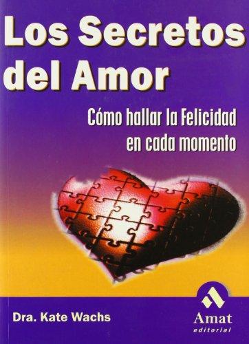 Los secretos del amor : cómo hallar la felicidad en cada momento