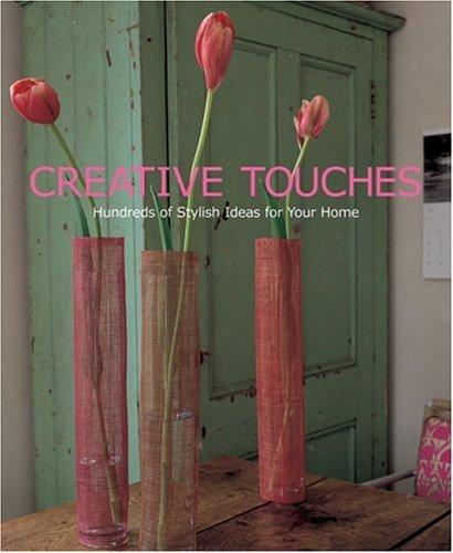 Creative Touches: Hundreds Of Stylish Ideas For Your Home