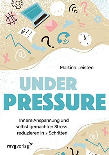 Under Pressure: Innere Anspannung und selbst gemachten Stress reduzieren in 7 Schritten