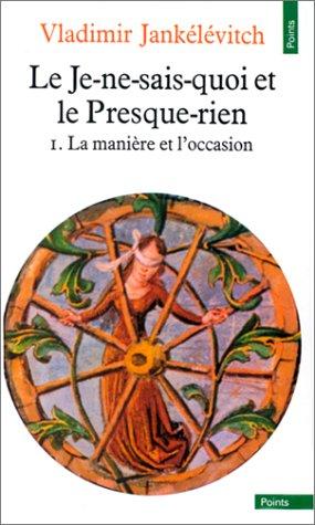 Le Je-ne-sais-quoi et le presque-rien. Vol. 1. La Manière et l'occasion