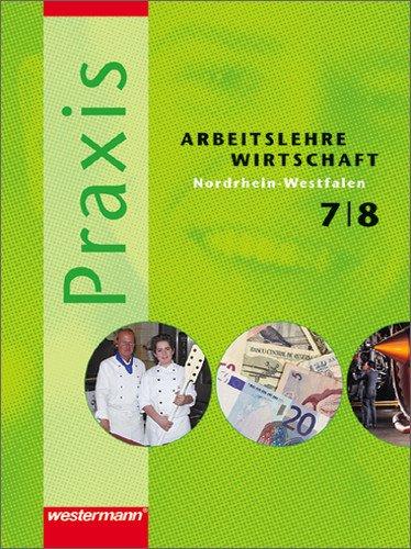 Praxis - Arbeitslehre Ausgabe 2004: Praxis - Arbeitslehre / Wirtschaft: Ausgabe 2006 für Nordrhein-Westfalen: Schülerband 7 / 8