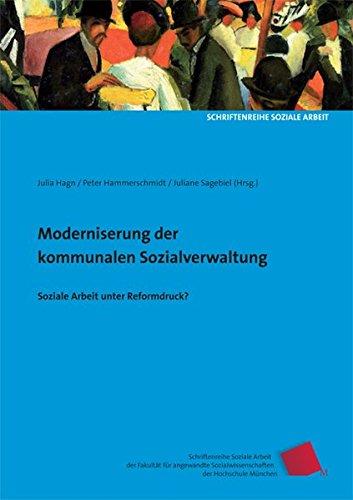 Modernisierung der kommunalen Sozialverwaltung: Soziale Arbeit unter Reformdruck? (Schriftenreihe Soziale Arbeit  der Fakultät für angewandte Sozialwissenschaften der Hochschule München)