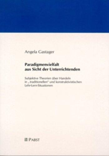 Paradigmenvielfalt aus Sicht der Unterrichtenden: Subjektive Theorien über Handeln in "traditionellen" und konstruktivistischen Lehr-Lern-Situationen