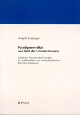 Paradigmenvielfalt aus Sicht der Unterrichtenden: Subjektive Theorien über Handeln in "traditionellen" und konstruktivistischen Lehr-Lern-Situationen