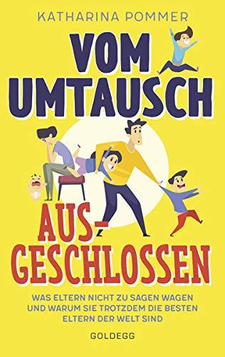 Vom Umtausch ausgeschlossen: Was Eltern nicht zu sagen wagen und warum sie trotzdem die besten Eltern der Welt sind