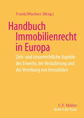 Handbuch Immobilienrecht in Europa: Zivil- und steuerrechtliche Aspekte des Erwerbs, der Veräußerung und der Vererbung von Immobilien