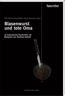 Blasenwurst und tote Oma: 16 Kulinarische Kurzkrimis mit Rezepten aus Sachsen-Anhalt