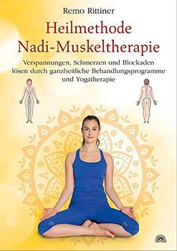 Heilmethode Nadi-Muskeltherapie: Verspannungen, Schmerzen und Blockaden lösen durch ganzheitliche Behandlungsprogramme und Yogatherapie