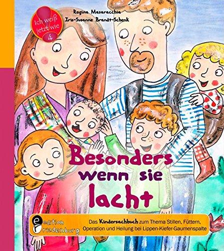 Besonders wenn sie lacht: Das Kindersachbuch zum zum Thema Stillen, Füttern, Operation und Heilung bei Lippen-Kiefer-Gaumenspalte (Ich weiß jetzt wie!)