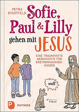 Sofie, Paul und Lilly gehen mit Jesus: Eine traumhafte Geschichte für Erstkommunionkinder